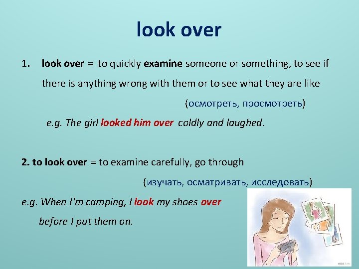look over 1. look over = to quickly examine someone or something, to see