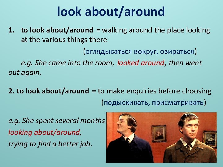 look about/around 1. to look about/around = walking around the place looking at the