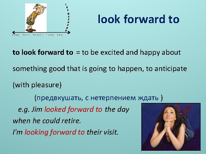 look forward to to look forward to = to be excited and happy about
