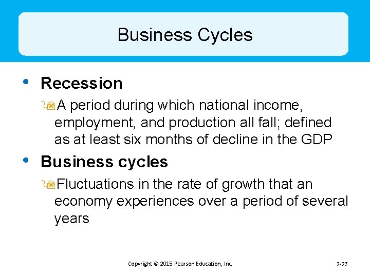 Business Cycles • Recession 9 A period during which national income, employment, and production