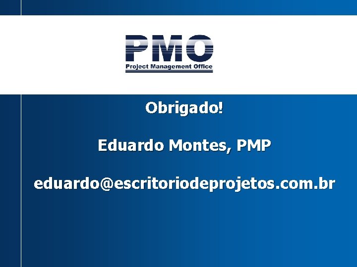 Obrigado! Eduardo Montes, PMP eduardo@escritoriodeprojetos. com. br 