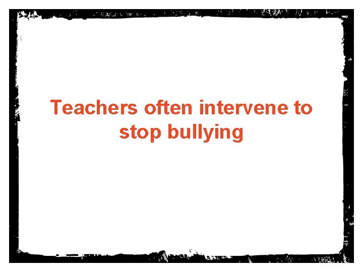 Teachers often intervene to stop bullying 