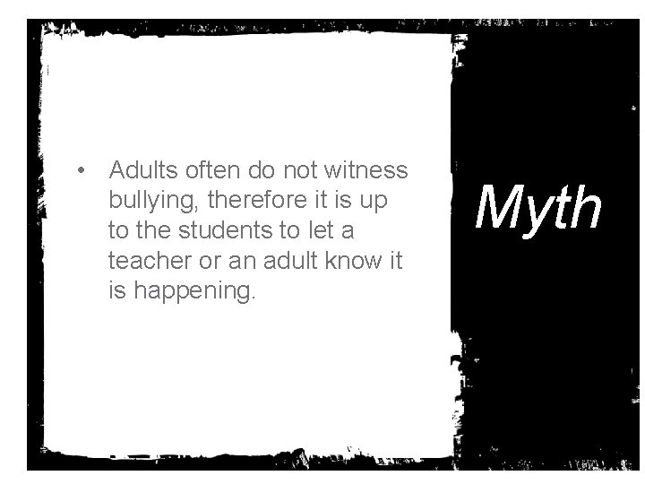  • Adults often do not witness bullying, therefore it is up to the