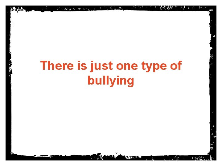 There is just one type of bullying 