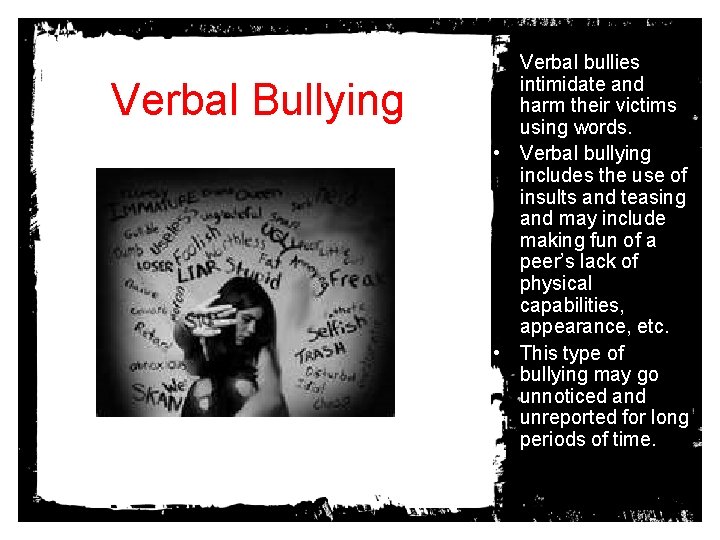 Verbal Bullying • Verbal bullies intimidate and harm their victims using words. • Verbal