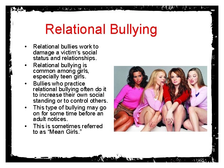 Relational Bullying • • • Relational bullies work to damage a victim’s social status