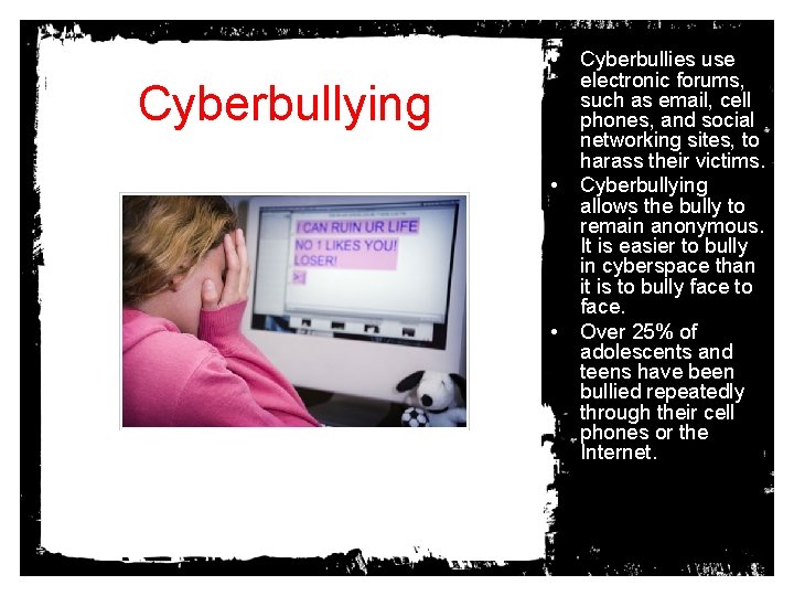  • Cyberbullying • • Cyberbullies use electronic forums, such as email, cell phones,