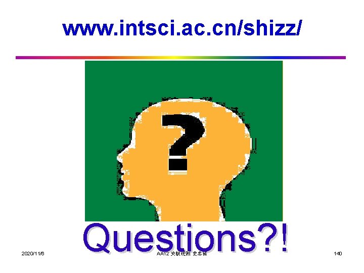 www. intsci. ac. cn/shizz/ 2020/11/6 Questions? ! AA 12 关联规则 史忠植 140 