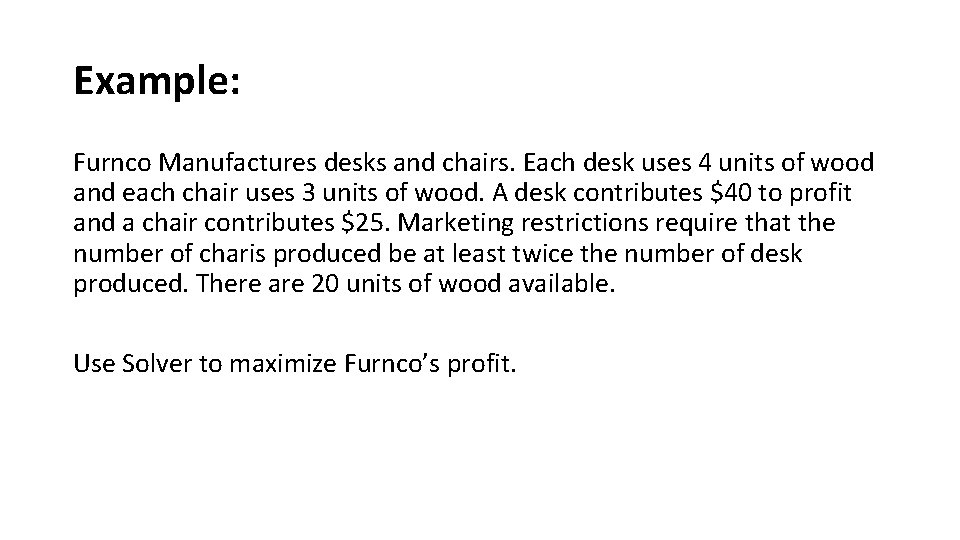 Example: Furnco Manufactures desks and chairs. Each desk uses 4 units of wood and