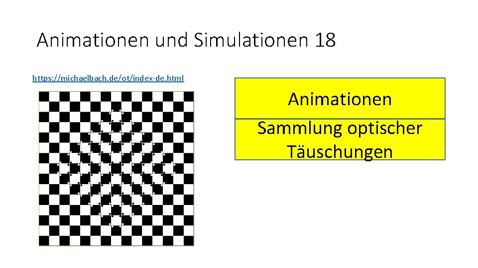 Animationen und Simulationen 18 https: //michaelbach. de/ot/index-de. html Animationen Sammlung optischer Täuschungen 