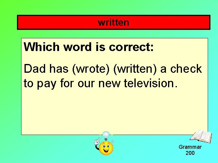 written Which word is correct: Dad has (wrote) (written) a check to pay for