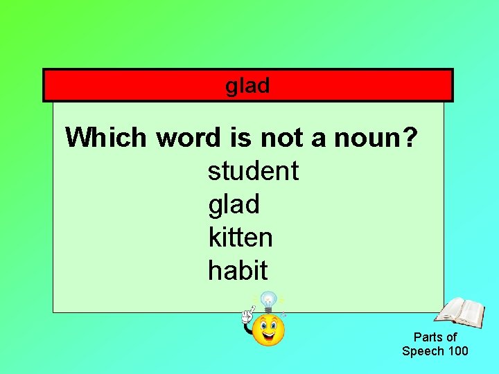 glad Which word is not a noun? student glad kitten habit Parts of Speech
