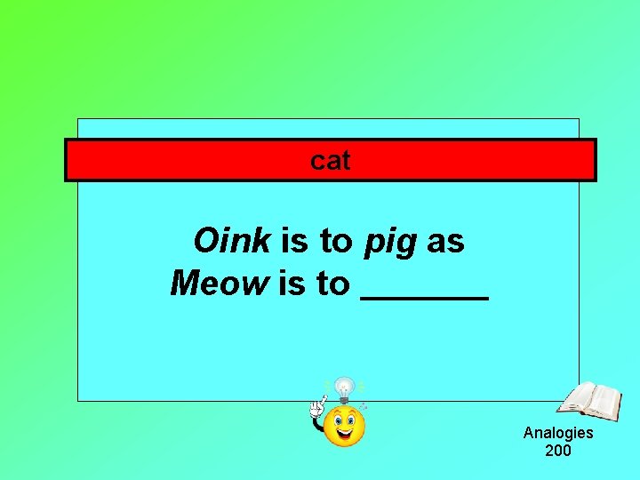cat Oink is to pig as Meow is to Analogies 200 