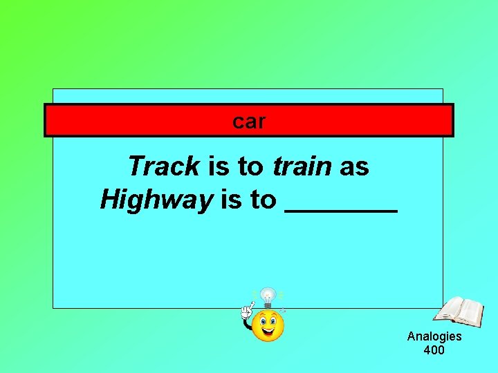 car Track is to train as Highway is to Analogies 400 