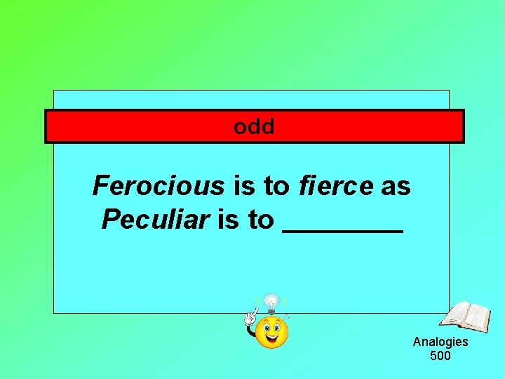 odd Ferocious is to fierce as Peculiar is to Analogies 500 
