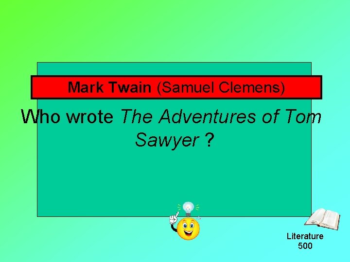 Mark Twain (Samuel Clemens) Who wrote The Adventures of Tom Sawyer ? Literature 500