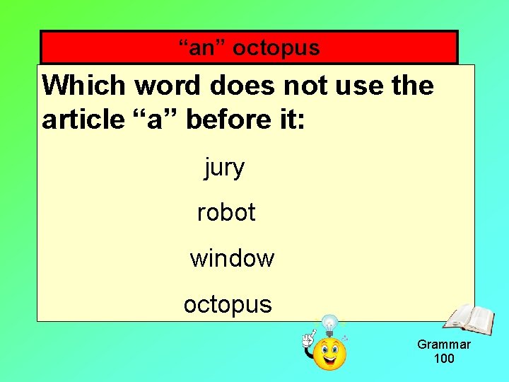 “an” octopus Which word does not use the article “a” before it: jury robot