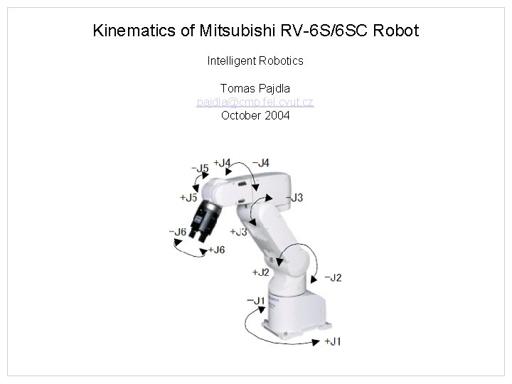 Kinematics of Mitsubishi RV-6 S/6 SC Robot Intelligent Robotics Tomas Pajdla pajdla@cmp. fel. cvut.