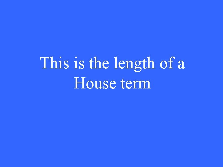 This is the length of a House term 