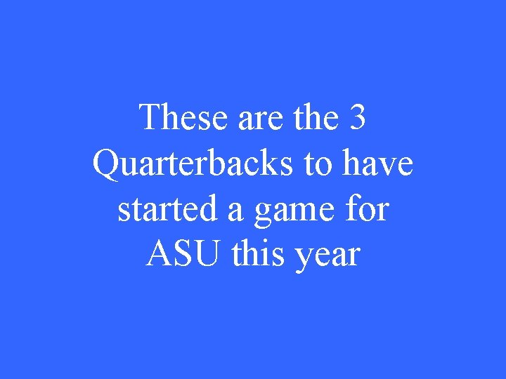 These are the 3 Quarterbacks to have started a game for ASU this year