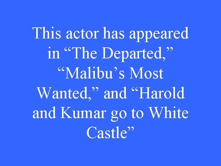 This actor has appeared in “The Departed, ” “Malibu’s Most Wanted, ” and “Harold