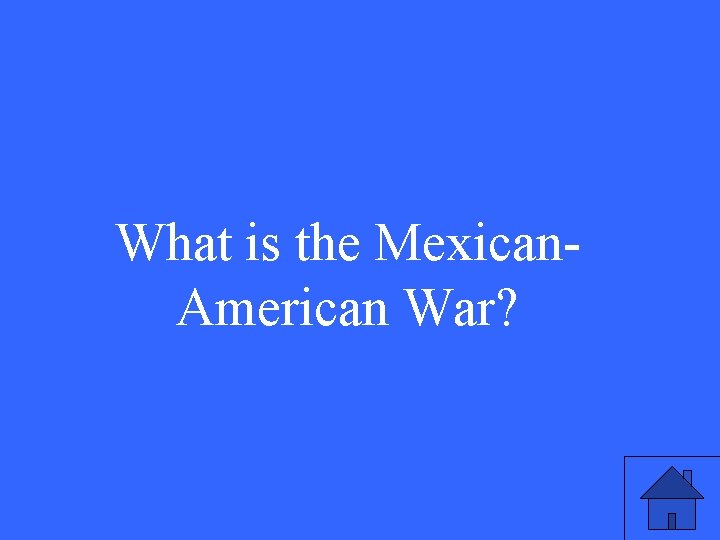 What is the Mexican. American War? 