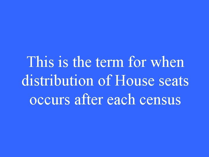 This is the term for when distribution of House seats occurs after each census