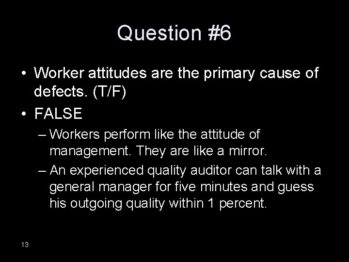 Question #6 • Worker attitudes are the primary cause of defects. (T/F) • FALSE