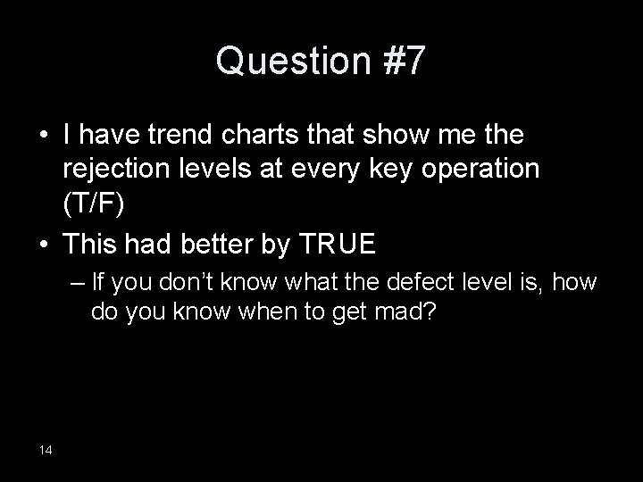 Question #7 • I have trend charts that show me the rejection levels at