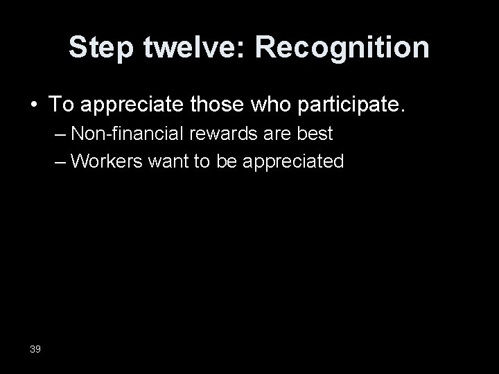 Step twelve: Recognition • To appreciate those who participate. – Non-financial rewards are best