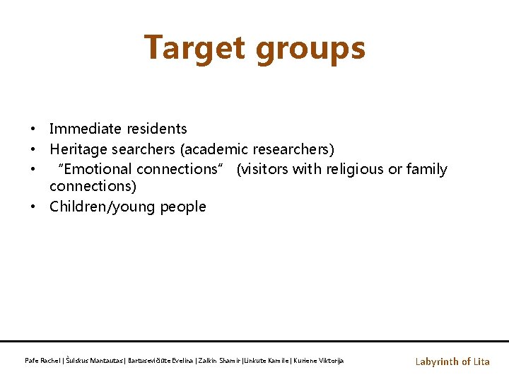 Target groups • Immediate residents • Heritage searchers (academic researchers) • “Emotional connections” (visitors