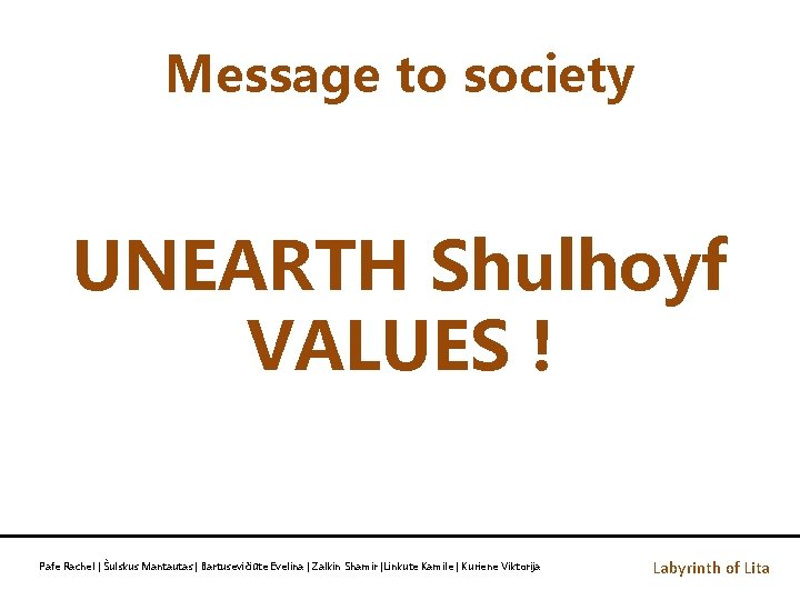 Message to society UNEARTH Shulhoyf VALUES ! Pafe Rachel | Šulskus Mantautas | Bartusevičiūtė