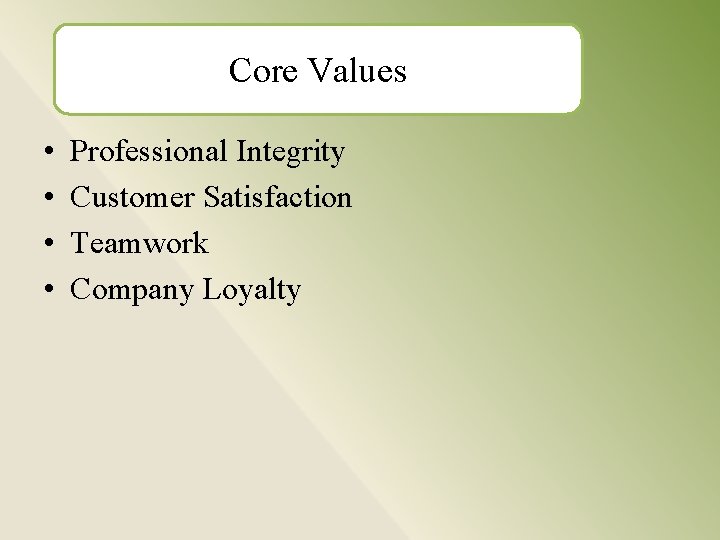 Core Values • • Professional Integrity Customer Satisfaction Teamwork Company Loyalty 