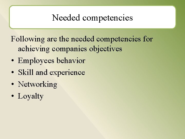 Needed competencies Following are the needed competencies for achieving companies objectives • Employees behavior