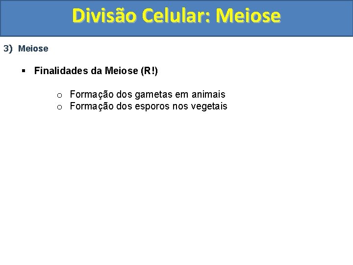 Divisão Celular: Meiose 3) Meiose § Finalidades da Meiose (R!) o Formação dos gametas