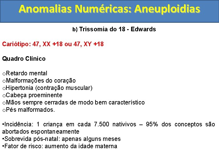 Anomalias Numéricas: Aneuploidias b) Trissomia do 18 - Edwards Cariótipo: 47, XX +18 ou