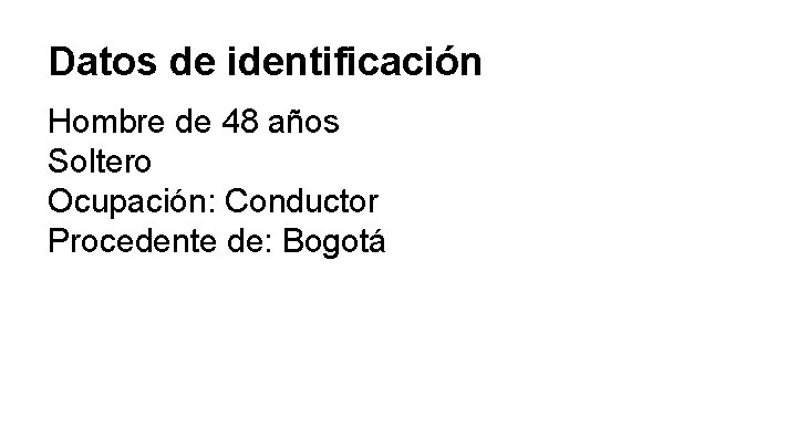 Datos de identificación Hombre de 48 años Soltero Ocupación: Conductor Procedente de: Bogotá 