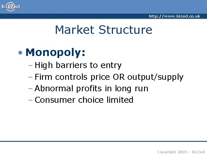 http: //www. bized. co. uk Market Structure • Monopoly: – High barriers to entry