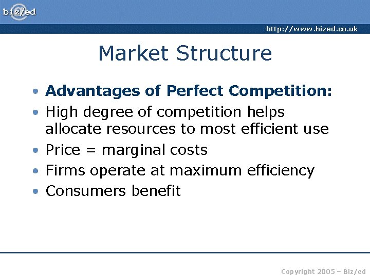 http: //www. bized. co. uk Market Structure • Advantages of Perfect Competition: • High
