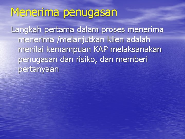 Menerima penugasan Langkah pertama dalam proses menerima /melanjutkan klien adalah menilai kemampuan KAP melaksanakan