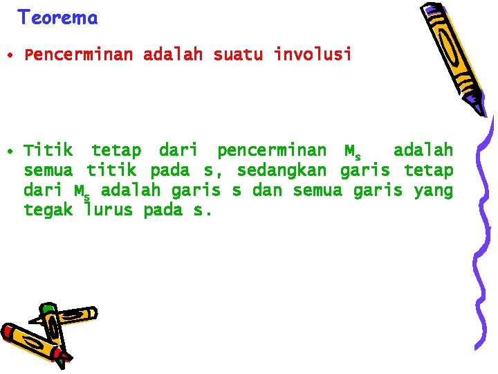 Teorema • Pencerminan adalah suatu involusi • Titik tetap dari pencerminan Ms adalah semua