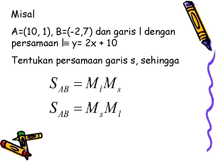 Misal A=(10, 1), B=(-2, 7) dan garis l dengan persamaan l y= 2 x