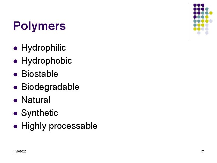 Polymers l l l l Hydrophilic Hydrophobic Biostable Biodegradable Natural Synthetic Highly processable 11/6/2020