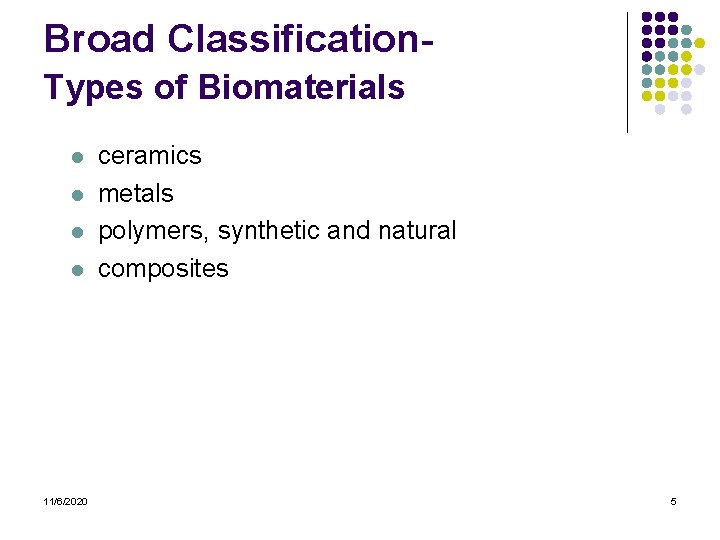 Broad Classification. Types of Biomaterials l l 11/6/2020 ceramics metals polymers, synthetic and natural