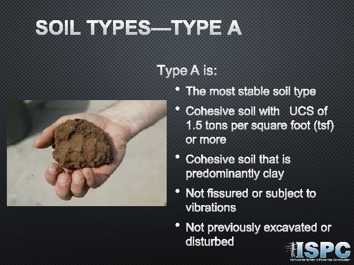 SOIL TYPES—TYPE A IS: • • THE MOST STABLE SOIL TYPE COHESIVE SOIL WITH