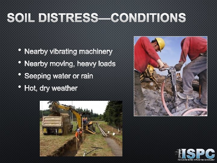 SOIL DISTRESS—CONDITIONS • • NEARBY VIBRATING MACHINERY NEARBY MOVING, HEAVY LOADS SEEPING WATER OR