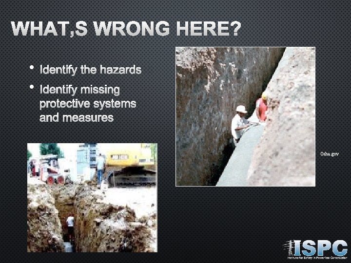 WHAT’S WRONG HERE? • • IDENTIFY THE HAZARDS IDENTIFY MISSING PROTECTIVE SYSTEMS AND MEASURES