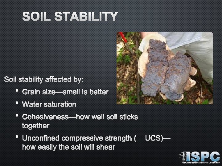 SOIL STABILITY AFFECTED BY: • • • GRAIN SIZE—SMALL IS BETTER WATER SATURATION COHESIVENESS—HOW