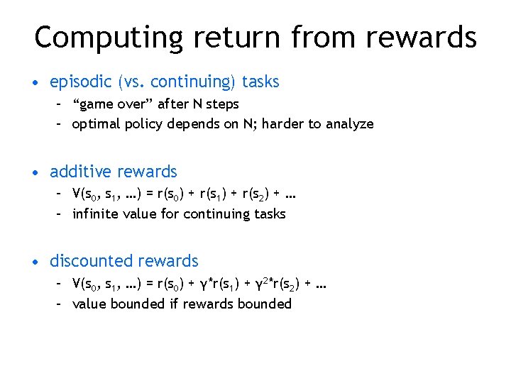 Computing return from rewards • episodic (vs. continuing) tasks – “game over” after N