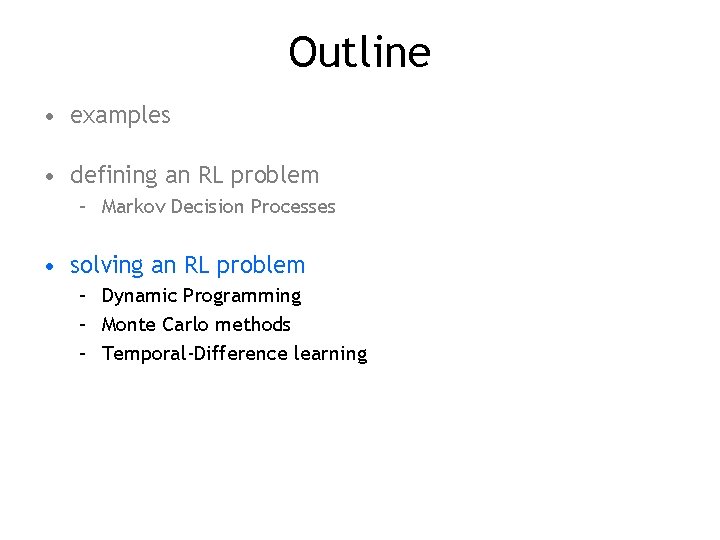Outline • examples • defining an RL problem – Markov Decision Processes • solving